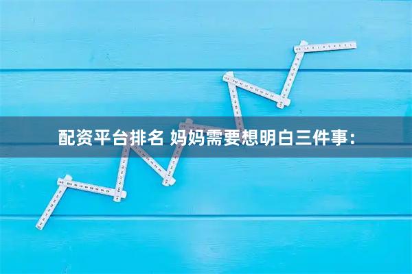 配资平台排名 妈妈需要想明白三件事：
